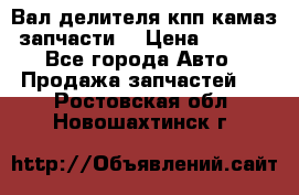 Вал делителя кпп камаз (запчасти) › Цена ­ 2 500 - Все города Авто » Продажа запчастей   . Ростовская обл.,Новошахтинск г.